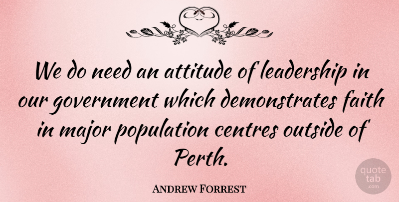 Andrew Forrest Quote About Attitude, Faith, Government, Leadership, Major: We Do Need An Attitude...