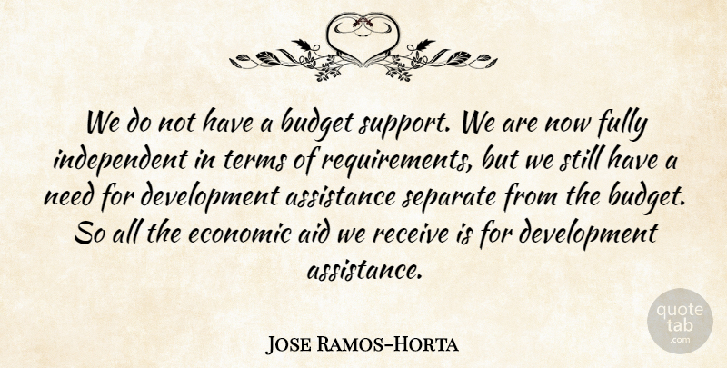 Jose Ramos-Horta Quote About Aid, Assistance, Fully, Receive, Separate: We Do Not Have A...