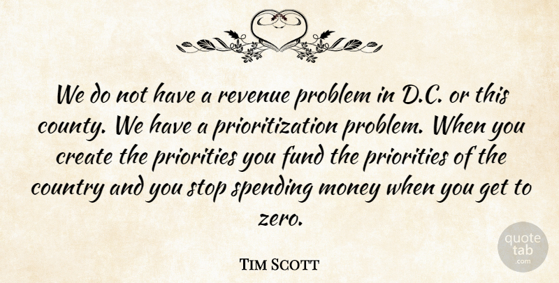 Tim Scott Quote About Country, Create, Fund, Money, Revenue: We Do Not Have A...