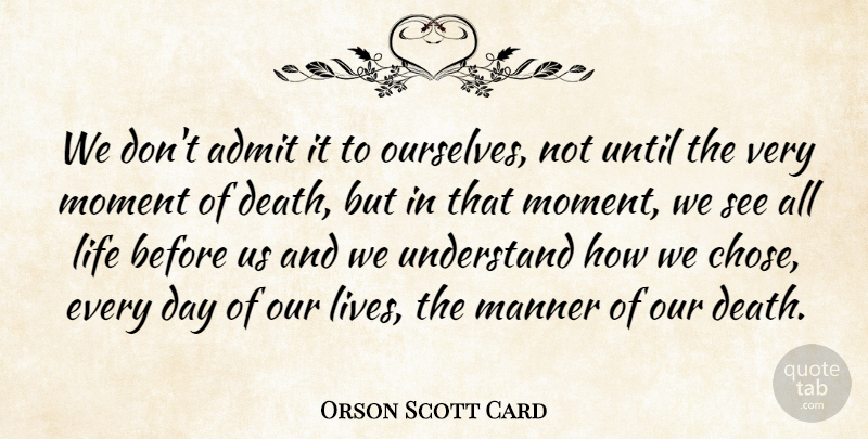 Orson Scott Card Quote About Moments, That Moment, Our Lives: We Dont Admit It To...