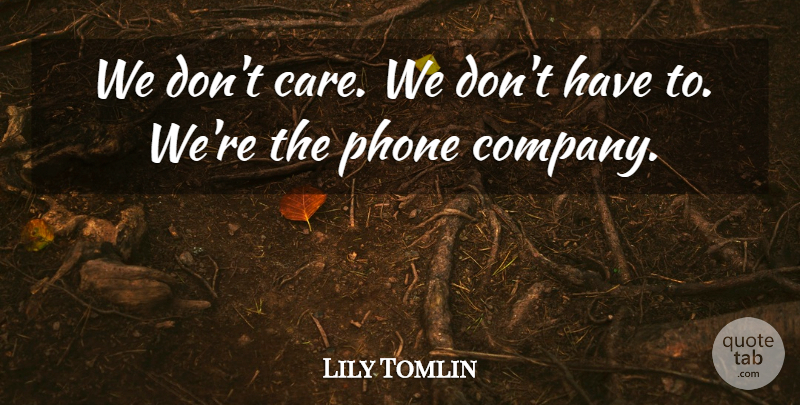 Lily Tomlin Quote About Funny, Humorous, Technology: We Dont Care We Dont...