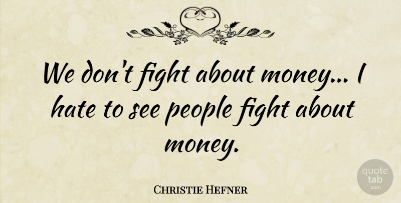 Christie Hefner Quote About Hate, Fighting, People: We Dont Fight About Money...