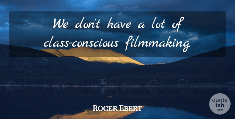 Roger Ebert Quote About Movie, Class, Actors: We Dont Have A Lot...