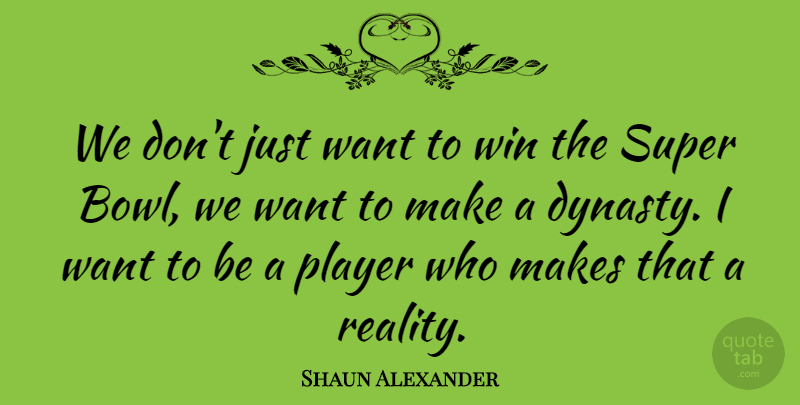 Shaun Alexander Quote About Player: We Dont Just Want To...