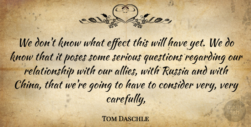 Tom Daschle Quote About Consider, Effect, Poses, Questions, Regarding: We Dont Know What Effect...