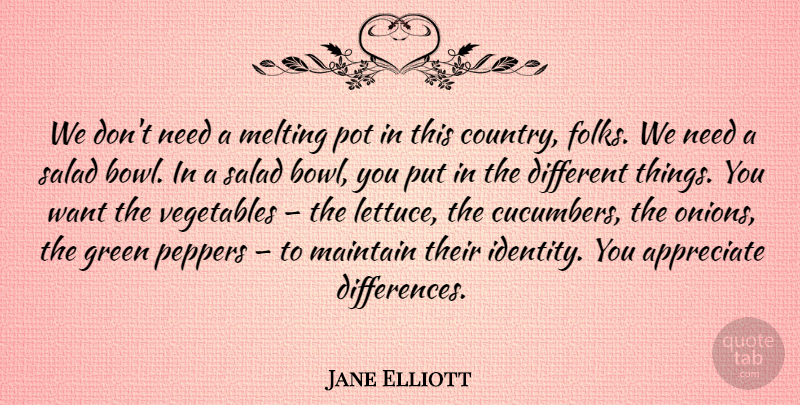 Jane Elliott Quote About Country, Vegetables, Differences: We Dont Need A Melting...