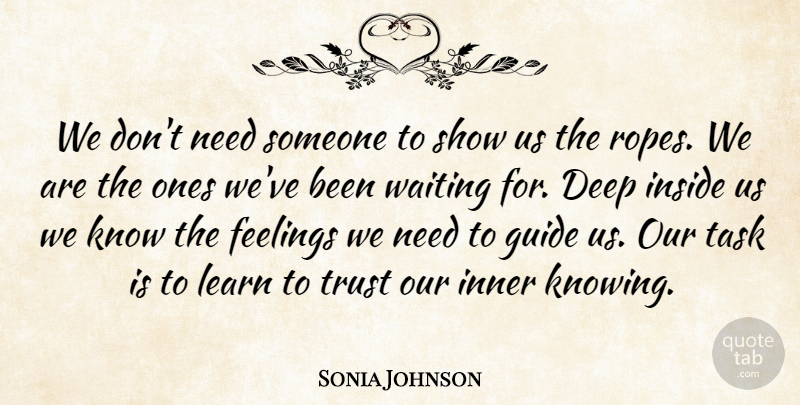 Sonia Johnson Quote About Knowing, Waiting, Feelings: We Dont Need Someone To...
