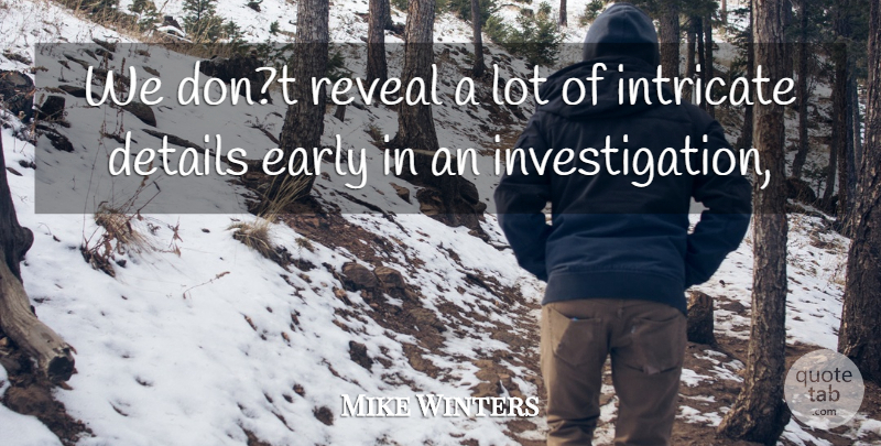 Mike Winters Quote About Details, Early, Intricate, Reveal: We Dont Reveal A Lot...