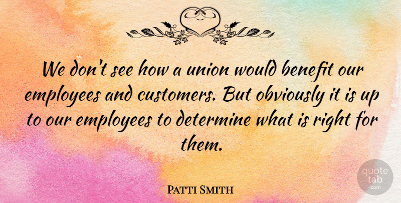Patti Smith Quote About Benefit, Determine, Employees, Obviously, Union: We Dont See How A...