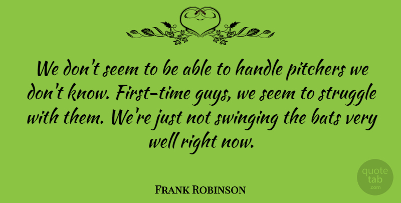 Frank Robinson Quote About Bats, Handle, Pitchers, Seem, Struggle: We Dont Seem To Be...