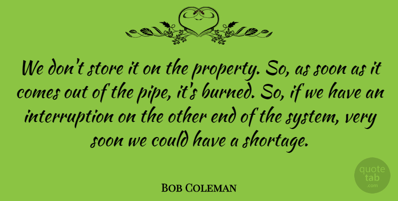 Bob Coleman Quote About Soon, Store: We Dont Store It On...