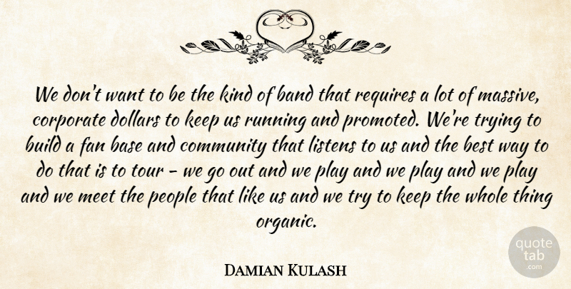 Damian Kulash Quote About Band, Base, Best, Build, Community: We Dont Want To Be...