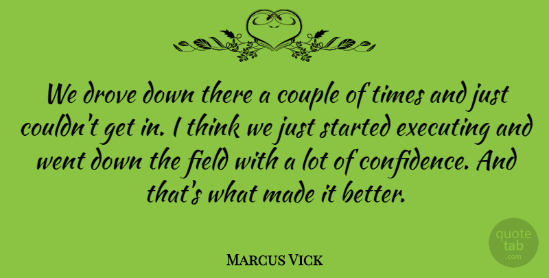 Marcus Vick Quote About Couple, Drove, Executing, Field: We Drove Down There A...