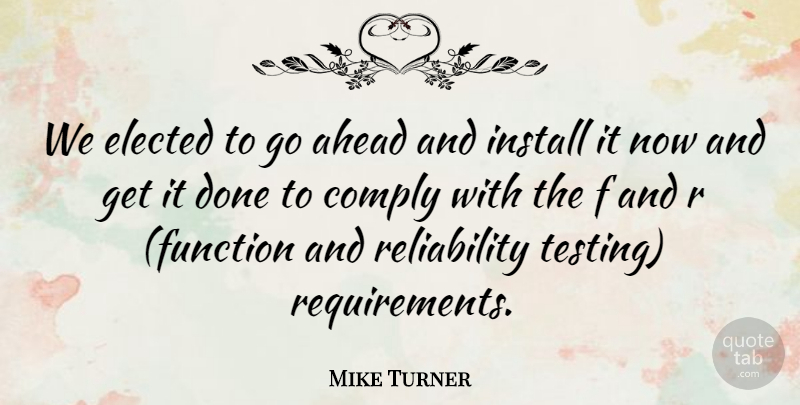 Mike Turner Quote About Ahead, Comply, Elected, Install: We Elected To Go Ahead...