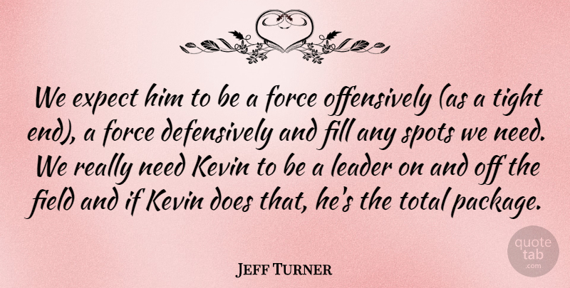 Jeff Turner Quote About Expect, Field, Fill, Force, Kevin: We Expect Him To Be...