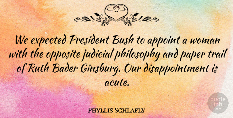 Phyllis Schlafly Quote About Bush, Expected, Judicial, Opposite, Paper: We Expected President Bush To...