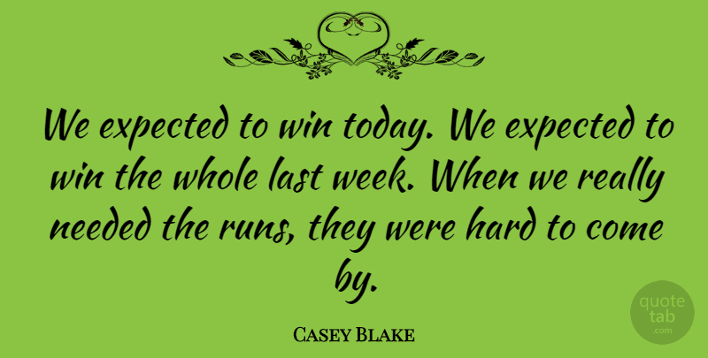 Casey Blake Quote About Expected, Hard, Last, Needed, Win: We Expected To Win Today...