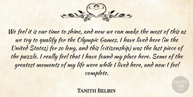 Tanith Belbin Quote About Found, Greatest, Last, Life, Lived: We Feel It Is Our...