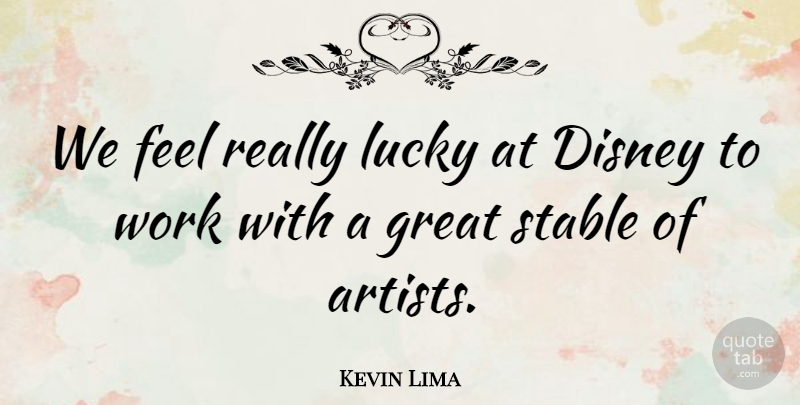 Kevin Lima Quote About Disney, Great, Stable, Work: We Feel Really Lucky At...