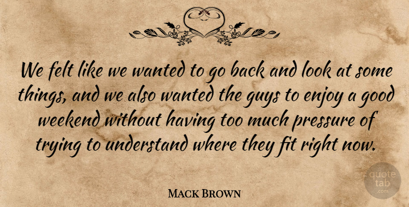 Mack Brown Quote About Enjoy, Felt, Fit, Good, Guys: We Felt Like We Wanted...