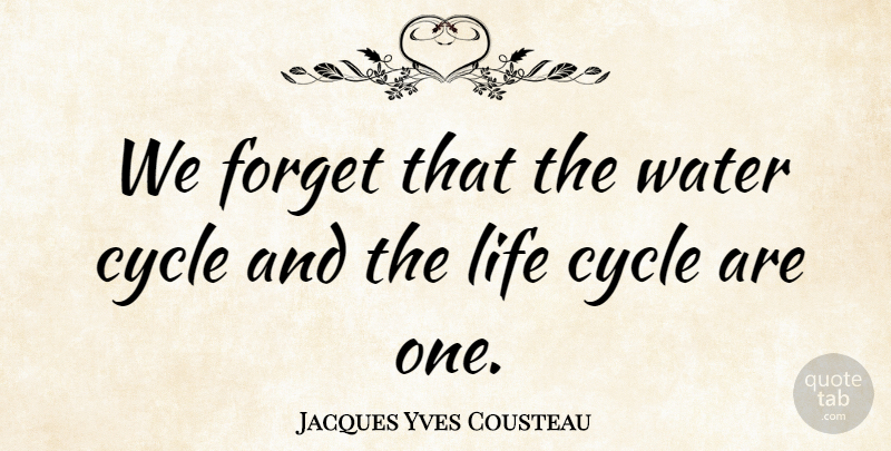 Jacques Yves Cousteau Quote About Rain, Cycle Of Life, Water Of Life: We Forget That The Water...