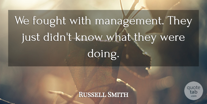 Russell Smith Quote About Fought, Management: We Fought With Management They...