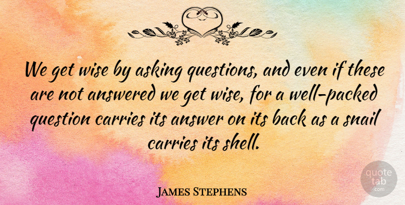 James Stephens Quote About Wise, Asking Questions, Shells: We Get Wise By Asking...