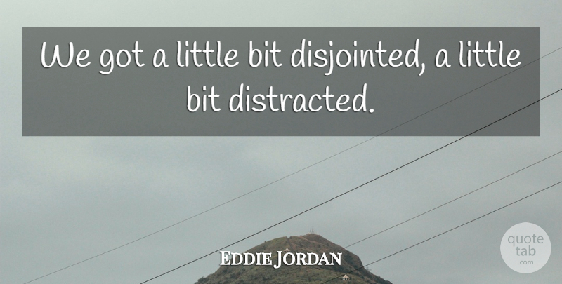 Eddie Jordan Quote About Bit: We Got A Little Bit...