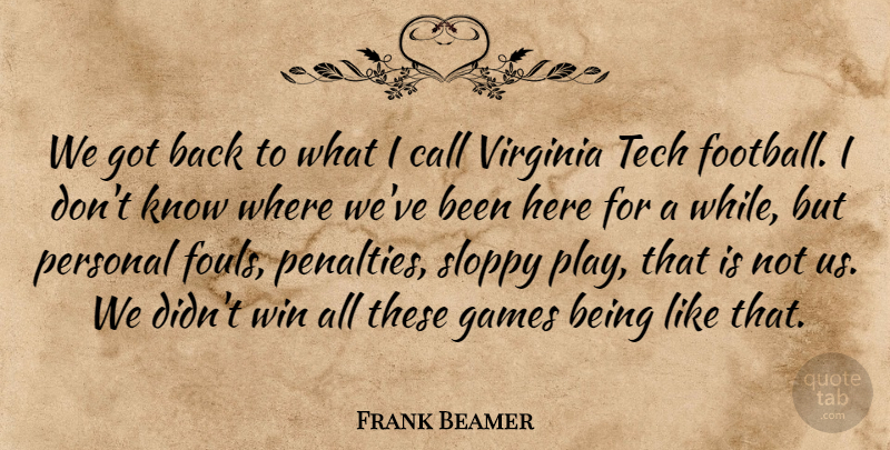 Frank Beamer Quote About Call, Games, Personal, Sloppy, Tech: We Got Back To What...