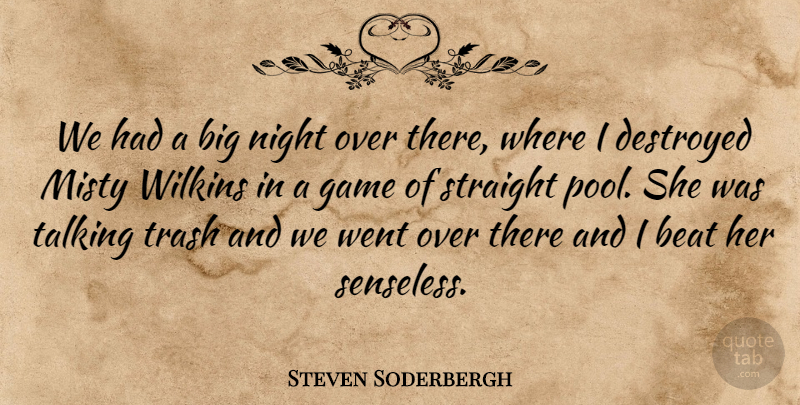 Steven Soderbergh Quote About Beat, Destroyed, Game, Night, Straight: We Had A Big Night...