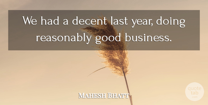 Mahesh Bhatt Quote About Decent, Good, Last, Reasonably: We Had A Decent Last...