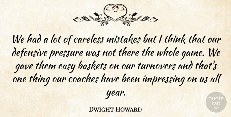 Dwight Howard Quote About Careless, Coaches, Defensive, Easy, Gave: We Had A Lot Of...