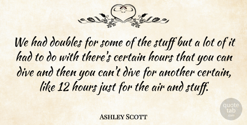 Ashley Scott Quote About Certain, Doubles, Stuff: We Had Doubles For Some...