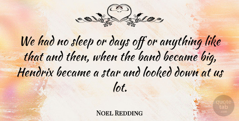 Noel Redding Quote About Stars, Sleep, Days Off: We Had No Sleep Or...