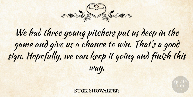 Buck Showalter Quote About Chance, Deep, Finish, Game, Good: We Had Three Young Pitchers...