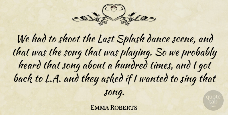 Emma Roberts Quote About Asked, Dance, Heard, Hundred, Last: We Had To Shoot The...