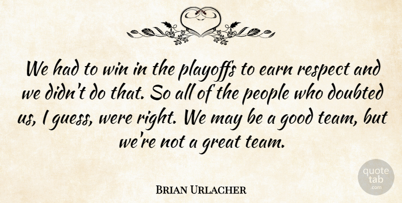 Brian Urlacher Quote About Doubted, Earn, Good, Great, People: We Had To Win In...