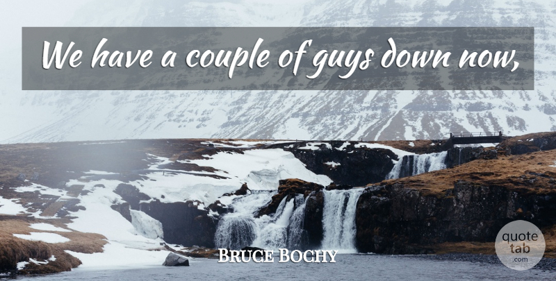 Bruce Bochy Quote About Couple, Guys: We Have A Couple Of...