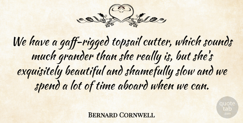 Bernard Cornwell Quote About Beautiful, Slow, Sounds, Spend, Time: We Have A Gaff Rigged...