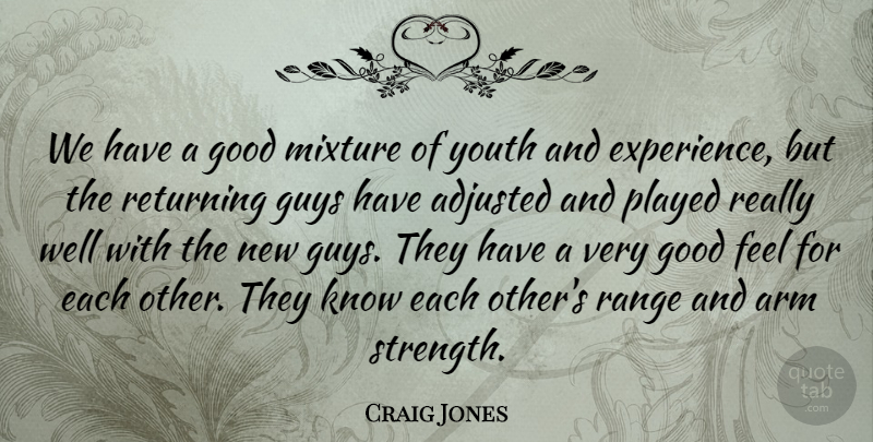 Craig Jones Quote About Adjusted, Arm, Good, Guys, Mixture: We Have A Good Mixture...