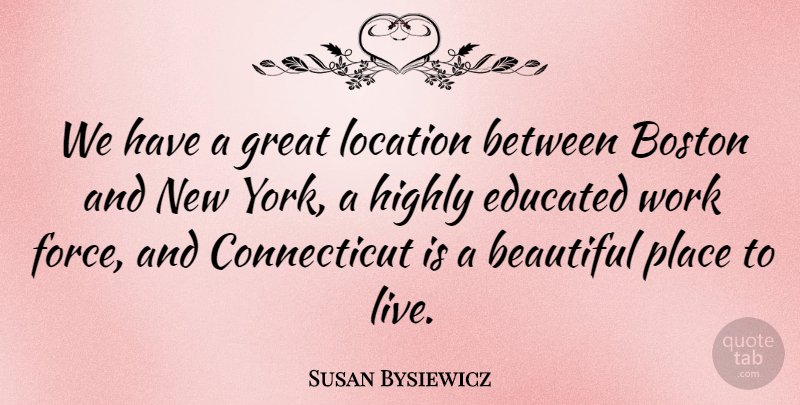 Susan Bysiewicz Quote About Boston, Educated, Great, Highly, Location: We Have A Great Location...