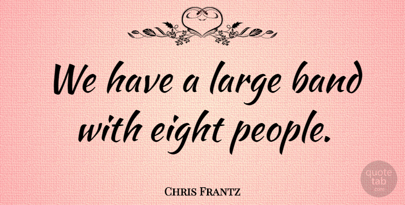 Chris Frantz Quote About American Musician, Band, Eight, Large: We Have A Large Band...