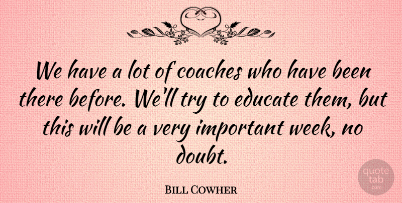 Bill Cowher Quote About Coaches, Educate: We Have A Lot Of...