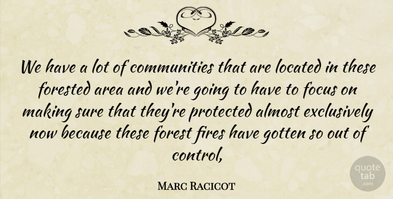 Marc Racicot Quote About Almost, Area, Fires, Focus, Forest: We Have A Lot Of...