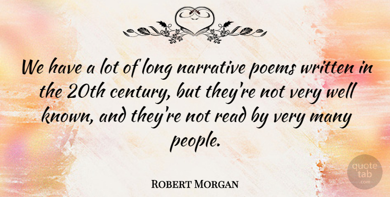 Robert Morgan Quote About Long, People, Narrative: We Have A Lot Of...
