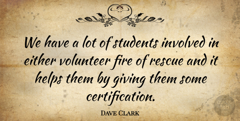 Dave Clark Quote About Either, Fire, Giving, Helps, Involved: We Have A Lot Of...