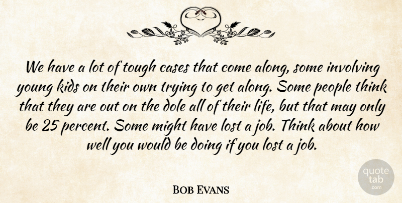 Bob Evans Quote About Cases, Dole, Involving, Kids, Lost: We Have A Lot Of...