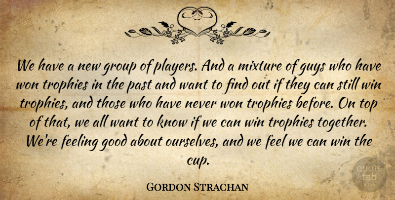 Gordon Strachan Quote About Feeling, Good, Group, Guys, Mixture: We Have A New Group...