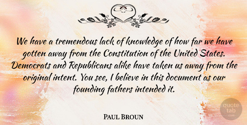 Paul Broun Quote About Believe, Constitution, Democrats, Document, Far: We Have A Tremendous Lack...