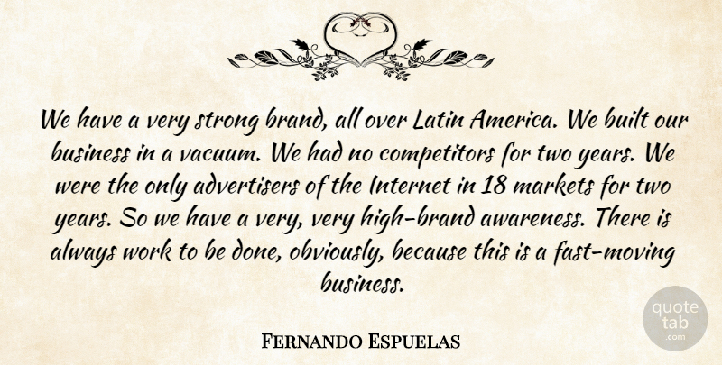 Fernando Espuelas Quote About Built, Business, Internet, Latin, Markets: We Have A Very Strong...